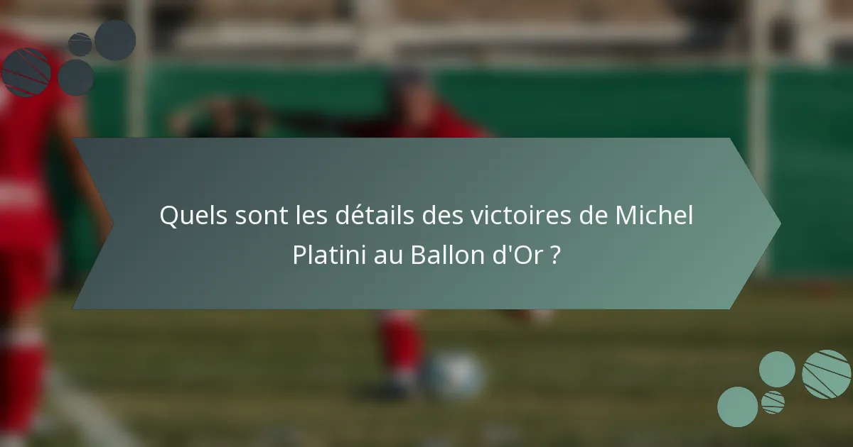 Quels sont les détails des victoires de Michel Platini au Ballon d'Or ?