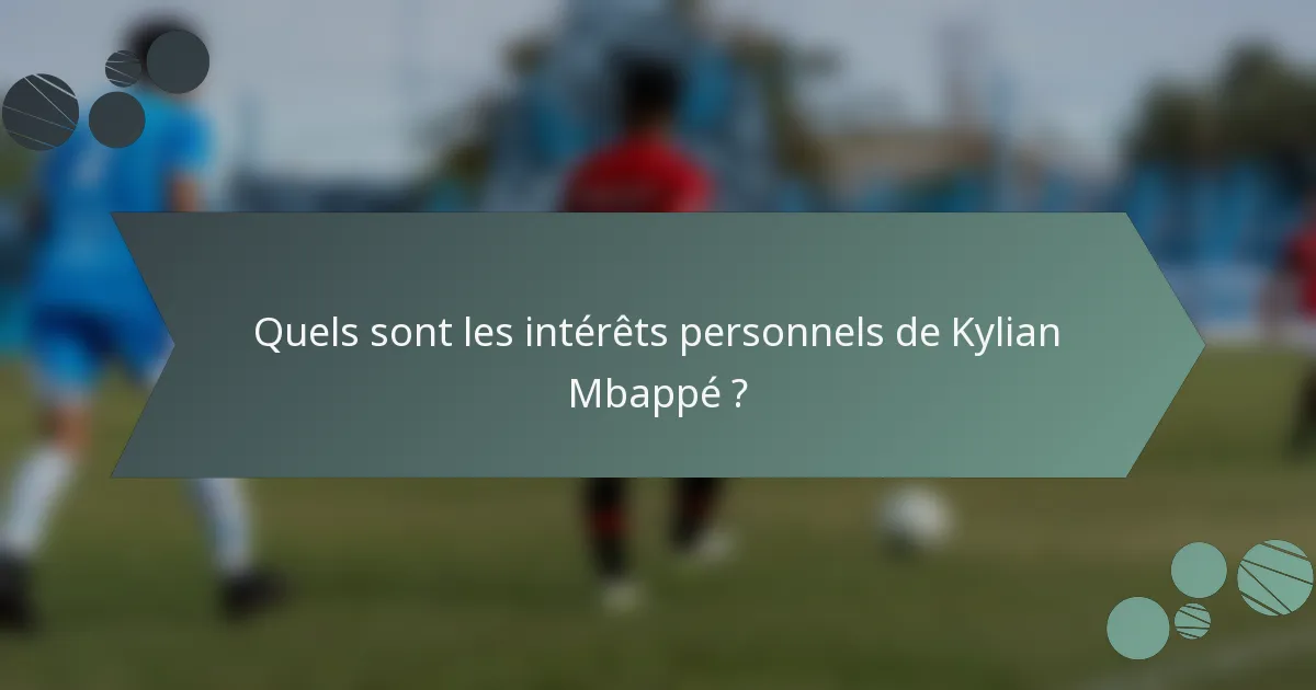 Quels sont les intérêts personnels de Kylian Mbappé ?
