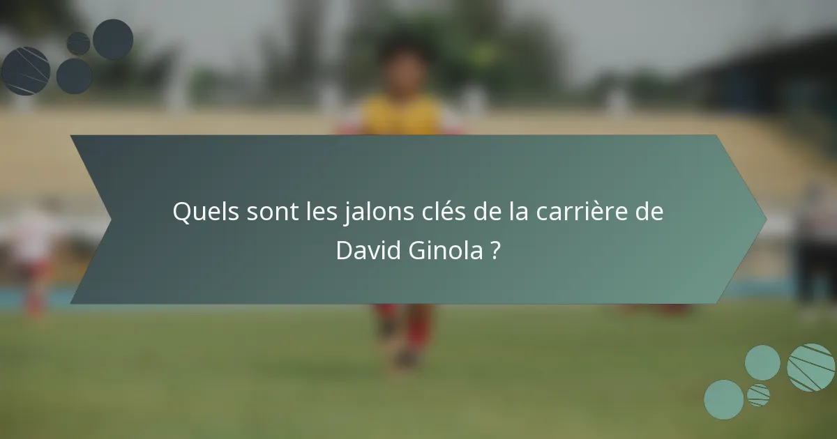 Quels sont les jalons clés de la carrière de David Ginola ?