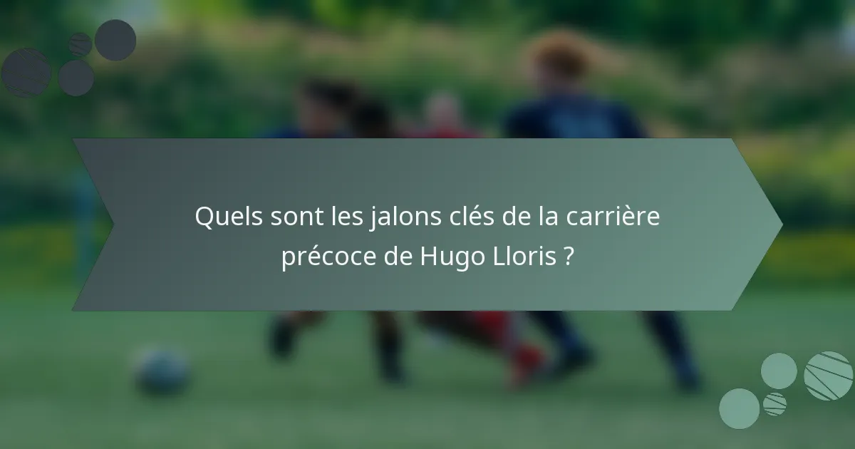 Quels sont les jalons clés de la carrière précoce de Hugo Lloris ?