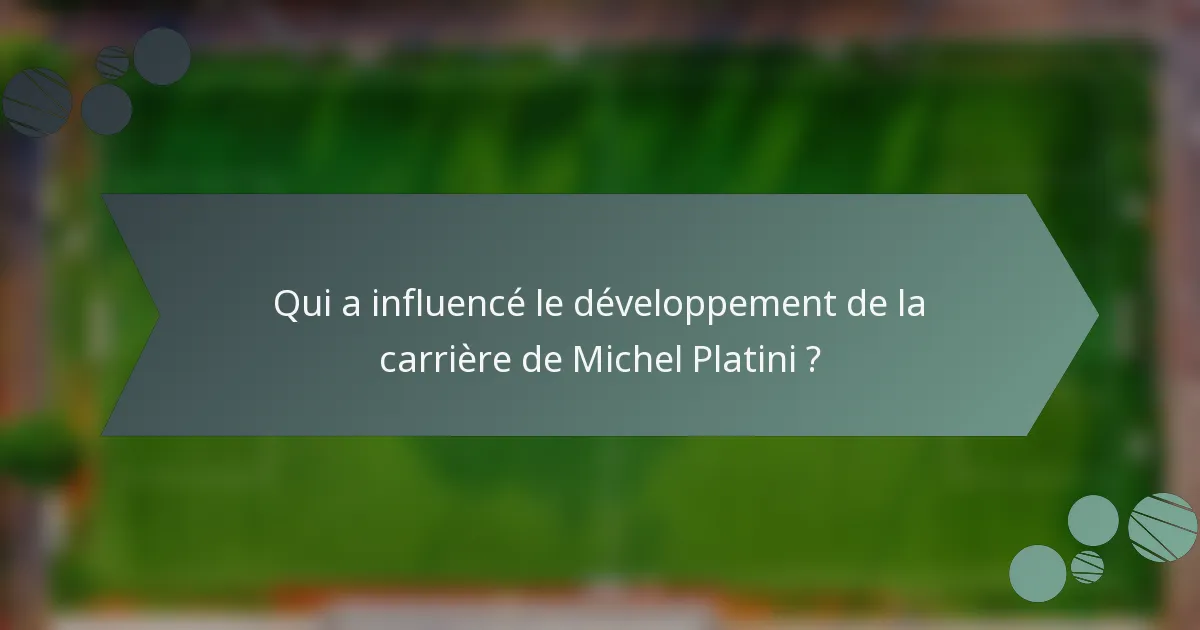 Qui a influencé le développement de la carrière de Michel Platini ?